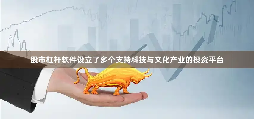 股市杠杆软件设立了多个支持科技与文化产业的投资平台