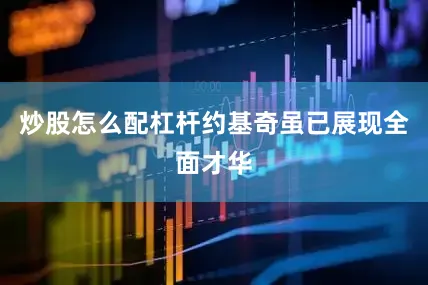 炒股怎么配杠杆约基奇虽已展现全面才华