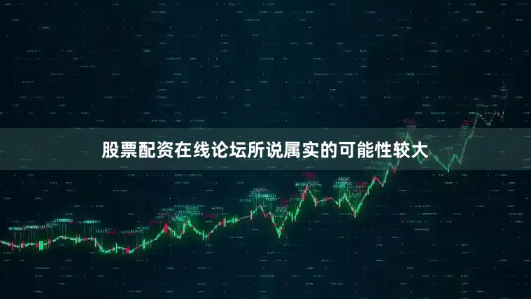 股票配资在线论坛所说属实的可能性较大