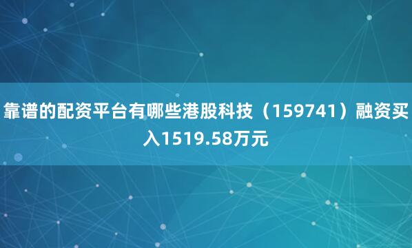 靠谱的配资平台有哪些港股科技（159741）融资买入1519.58万元